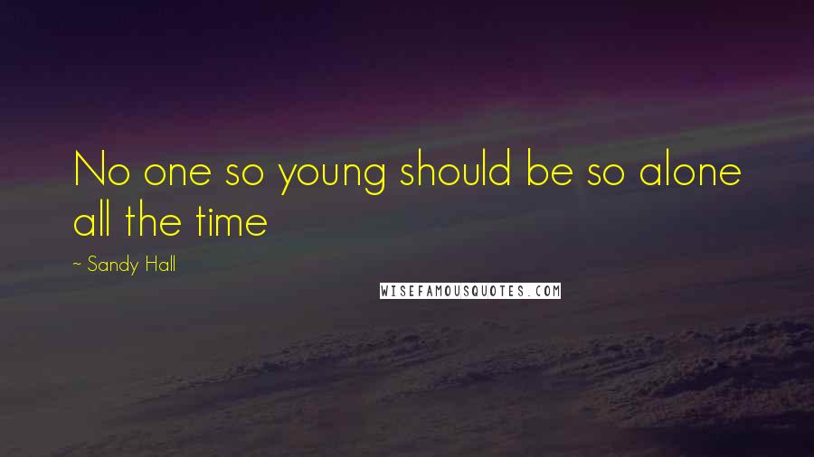 Sandy Hall Quotes: No one so young should be so alone all the time