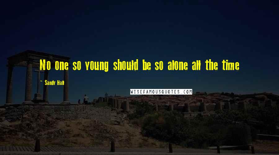 Sandy Hall Quotes: No one so young should be so alone all the time