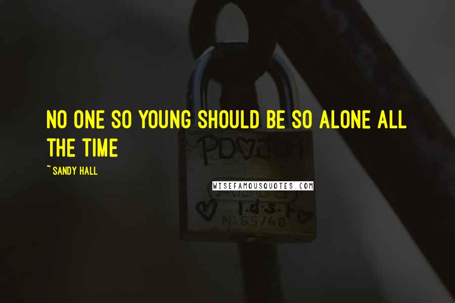 Sandy Hall Quotes: No one so young should be so alone all the time
