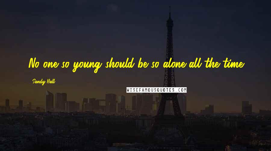 Sandy Hall Quotes: No one so young should be so alone all the time