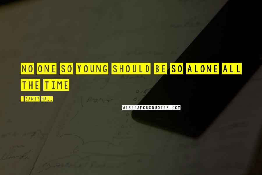 Sandy Hall Quotes: No one so young should be so alone all the time