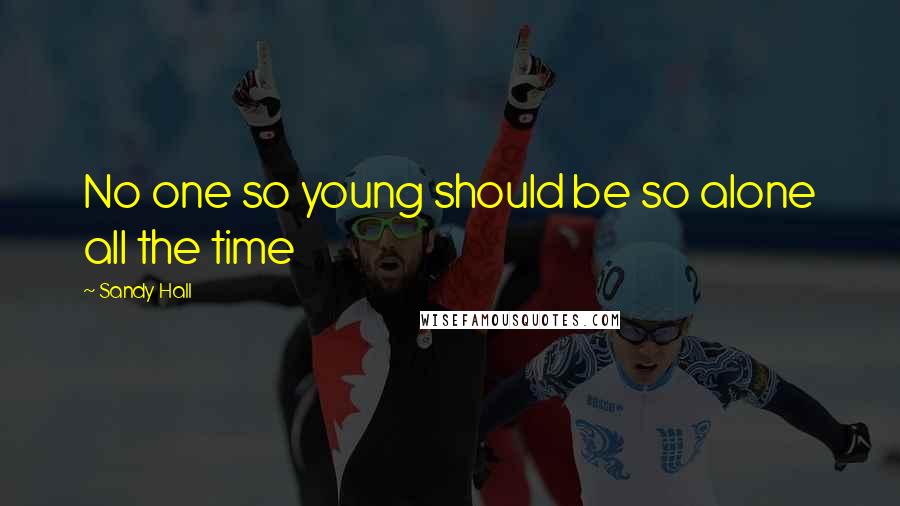 Sandy Hall Quotes: No one so young should be so alone all the time