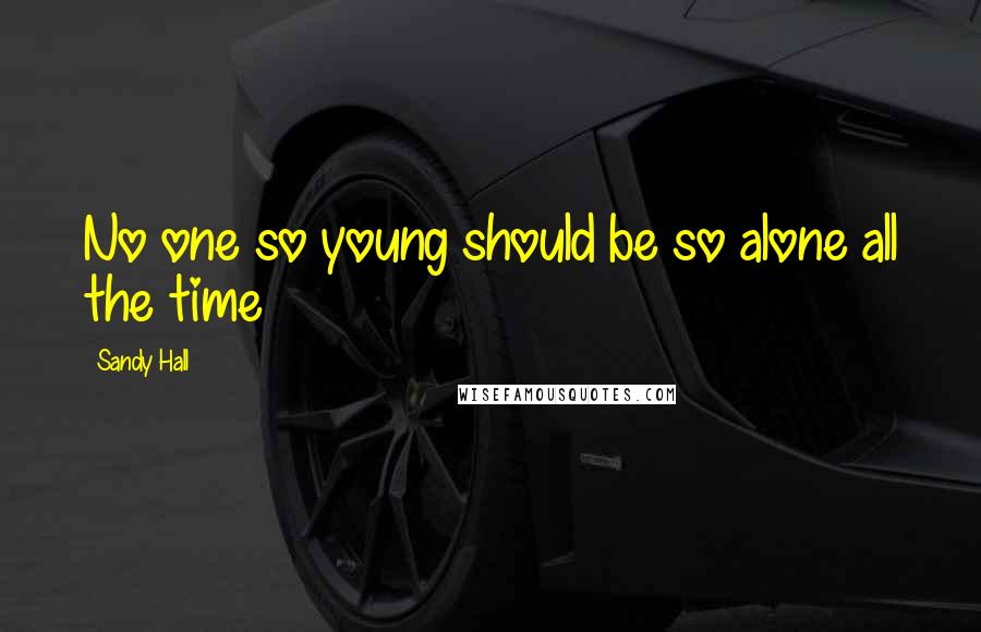 Sandy Hall Quotes: No one so young should be so alone all the time