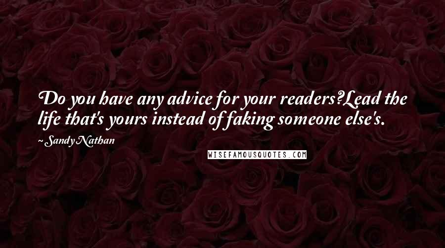 Sandy Nathan Quotes: Do you have any advice for your readers?Lead the life that's yours instead of faking someone else's.