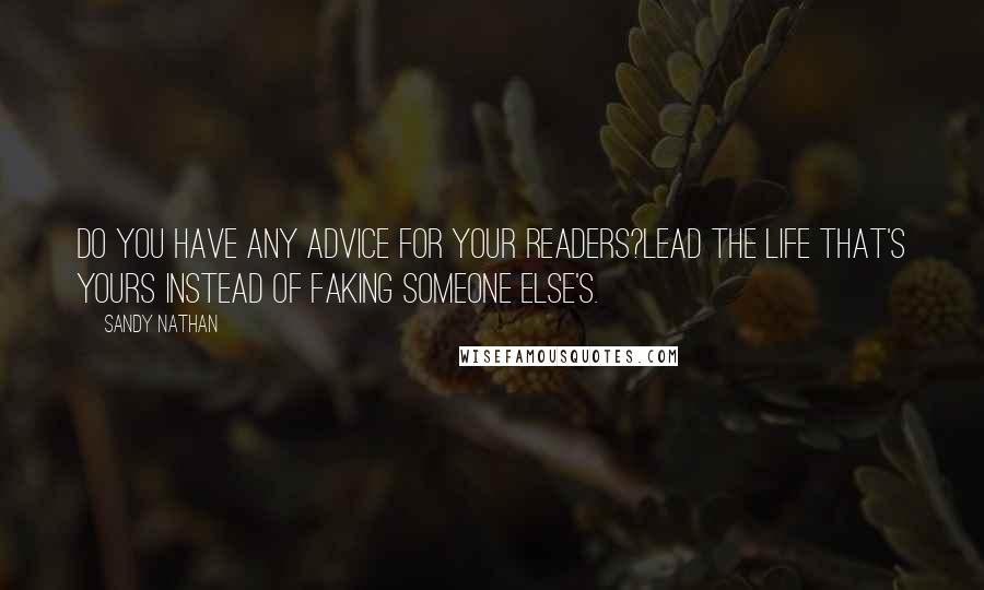 Sandy Nathan Quotes: Do you have any advice for your readers?Lead the life that's yours instead of faking someone else's.