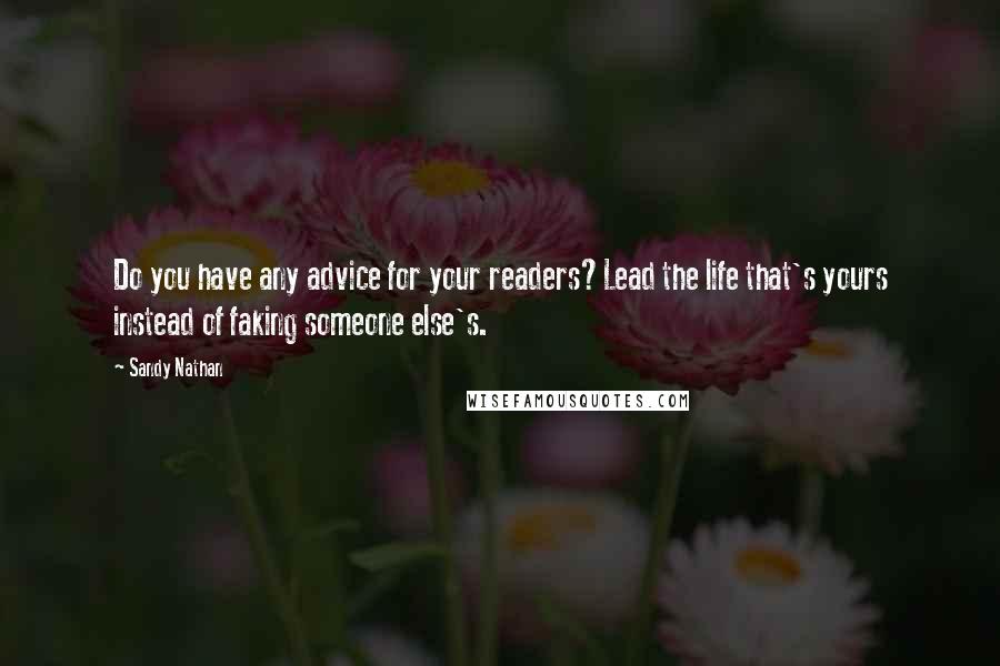 Sandy Nathan Quotes: Do you have any advice for your readers?Lead the life that's yours instead of faking someone else's.