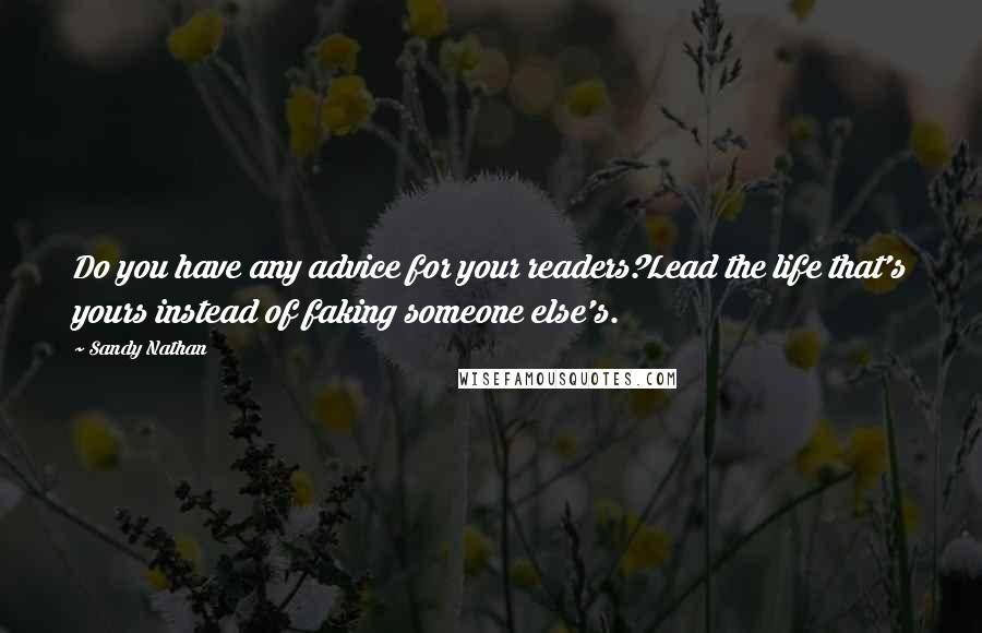 Sandy Nathan Quotes: Do you have any advice for your readers?Lead the life that's yours instead of faking someone else's.