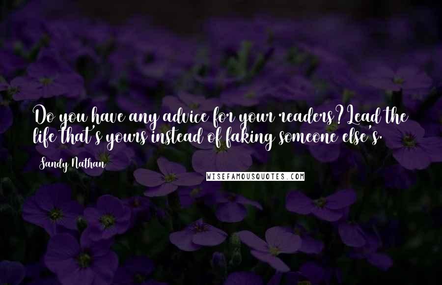 Sandy Nathan Quotes: Do you have any advice for your readers?Lead the life that's yours instead of faking someone else's.