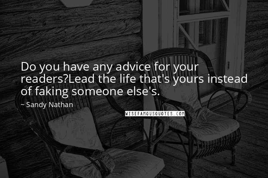 Sandy Nathan Quotes: Do you have any advice for your readers?Lead the life that's yours instead of faking someone else's.