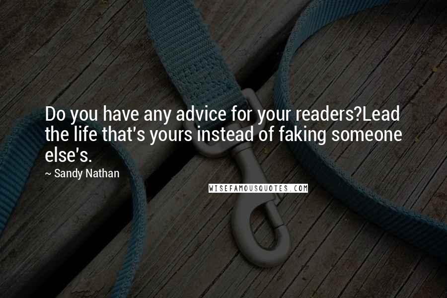 Sandy Nathan Quotes: Do you have any advice for your readers?Lead the life that's yours instead of faking someone else's.