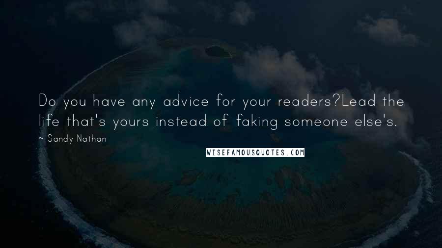 Sandy Nathan Quotes: Do you have any advice for your readers?Lead the life that's yours instead of faking someone else's.