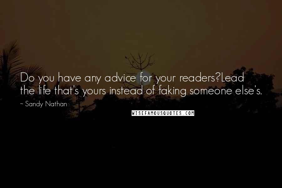 Sandy Nathan Quotes: Do you have any advice for your readers?Lead the life that's yours instead of faking someone else's.