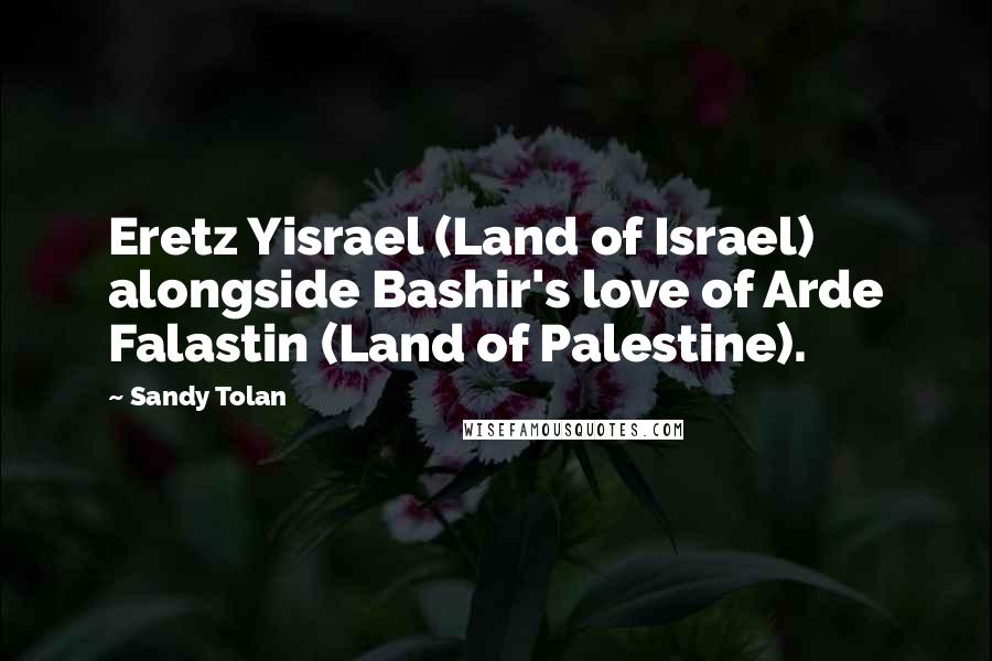 Sandy Tolan Quotes: Eretz Yisrael (Land of Israel) alongside Bashir's love of Arde Falastin (Land of Palestine).