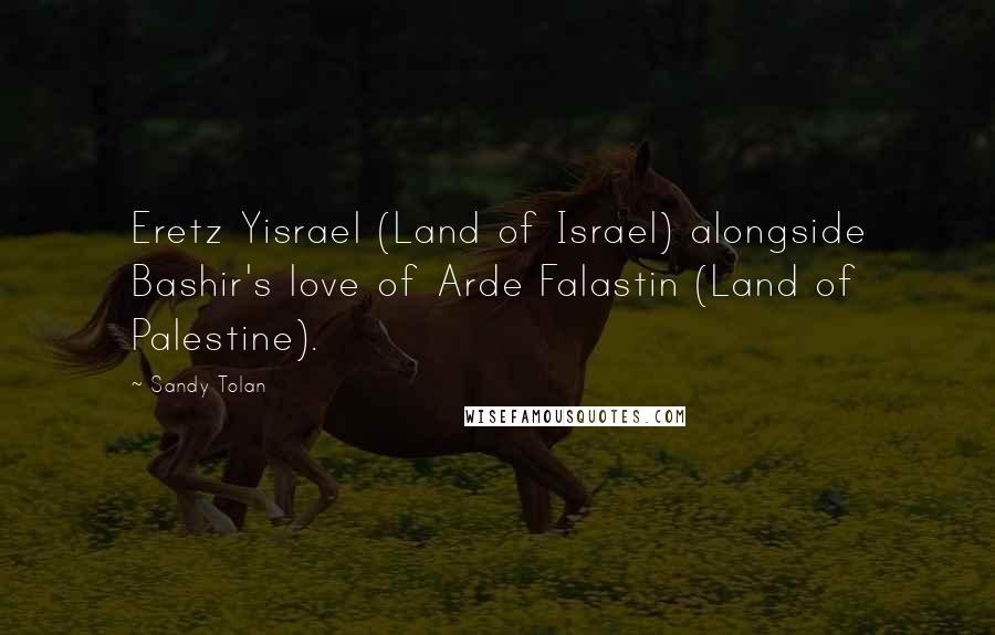 Sandy Tolan Quotes: Eretz Yisrael (Land of Israel) alongside Bashir's love of Arde Falastin (Land of Palestine).