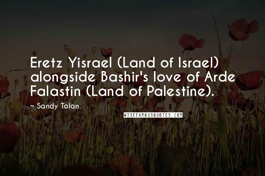 Sandy Tolan Quotes: Eretz Yisrael (Land of Israel) alongside Bashir's love of Arde Falastin (Land of Palestine).