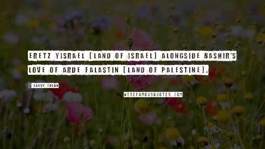 Sandy Tolan Quotes: Eretz Yisrael (Land of Israel) alongside Bashir's love of Arde Falastin (Land of Palestine).