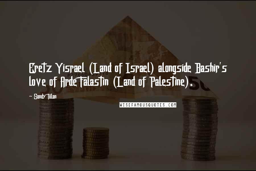Sandy Tolan Quotes: Eretz Yisrael (Land of Israel) alongside Bashir's love of Arde Falastin (Land of Palestine).