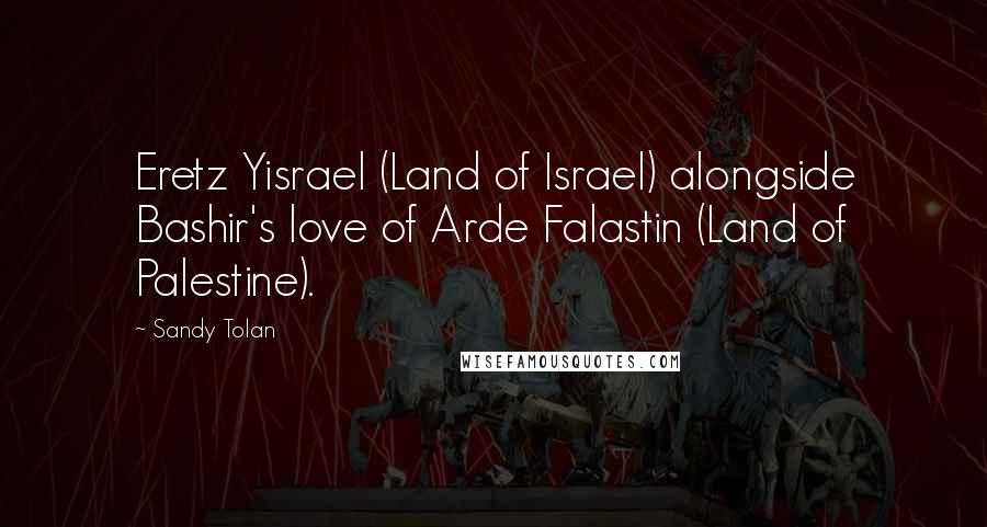 Sandy Tolan Quotes: Eretz Yisrael (Land of Israel) alongside Bashir's love of Arde Falastin (Land of Palestine).