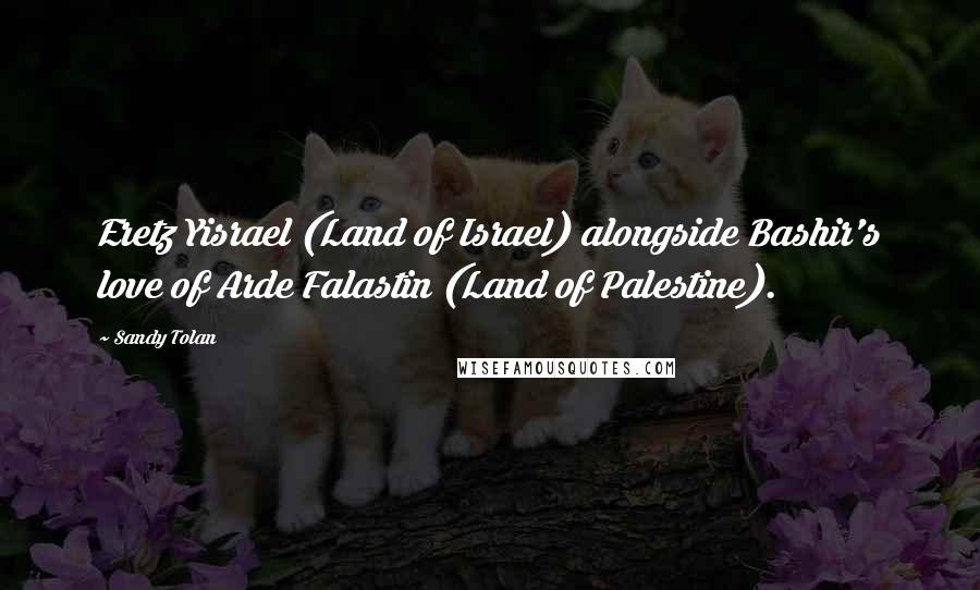 Sandy Tolan Quotes: Eretz Yisrael (Land of Israel) alongside Bashir's love of Arde Falastin (Land of Palestine).