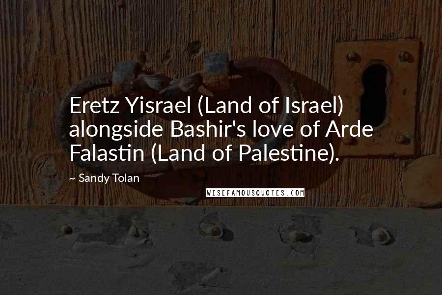 Sandy Tolan Quotes: Eretz Yisrael (Land of Israel) alongside Bashir's love of Arde Falastin (Land of Palestine).