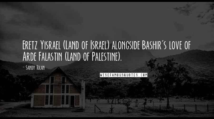 Sandy Tolan Quotes: Eretz Yisrael (Land of Israel) alongside Bashir's love of Arde Falastin (Land of Palestine).