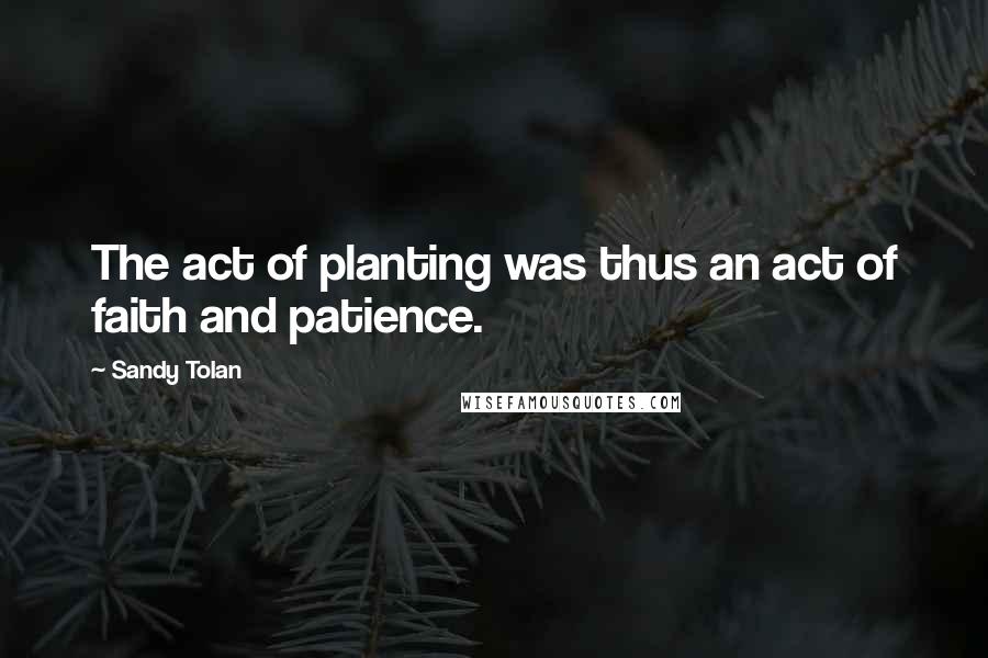 Sandy Tolan Quotes: The act of planting was thus an act of faith and patience.