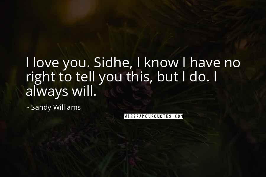 Sandy Williams Quotes: I love you. Sidhe, I know I have no right to tell you this, but I do. I always will.