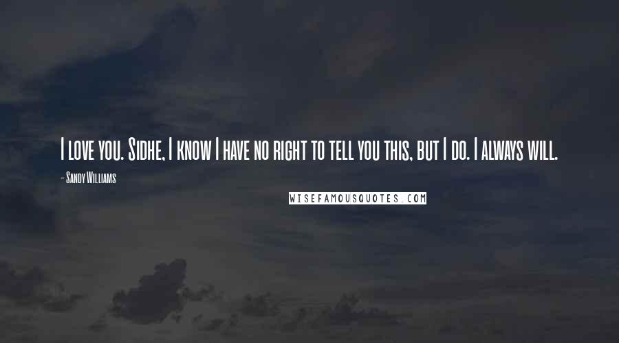 Sandy Williams Quotes: I love you. Sidhe, I know I have no right to tell you this, but I do. I always will.