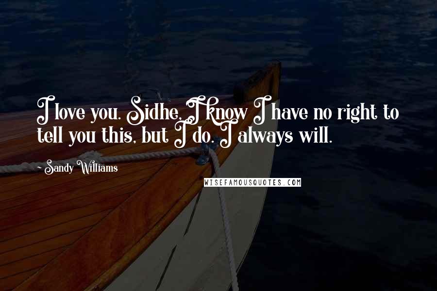 Sandy Williams Quotes: I love you. Sidhe, I know I have no right to tell you this, but I do. I always will.