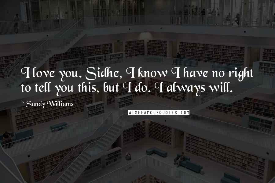 Sandy Williams Quotes: I love you. Sidhe, I know I have no right to tell you this, but I do. I always will.