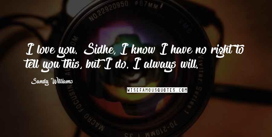 Sandy Williams Quotes: I love you. Sidhe, I know I have no right to tell you this, but I do. I always will.