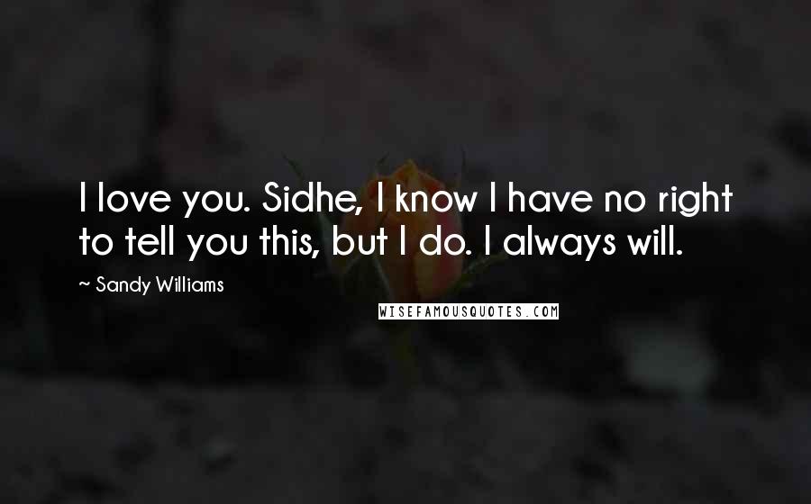 Sandy Williams Quotes: I love you. Sidhe, I know I have no right to tell you this, but I do. I always will.