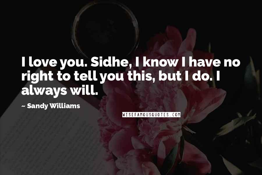 Sandy Williams Quotes: I love you. Sidhe, I know I have no right to tell you this, but I do. I always will.