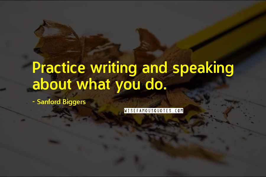 Sanford Biggers Quotes: Practice writing and speaking about what you do.