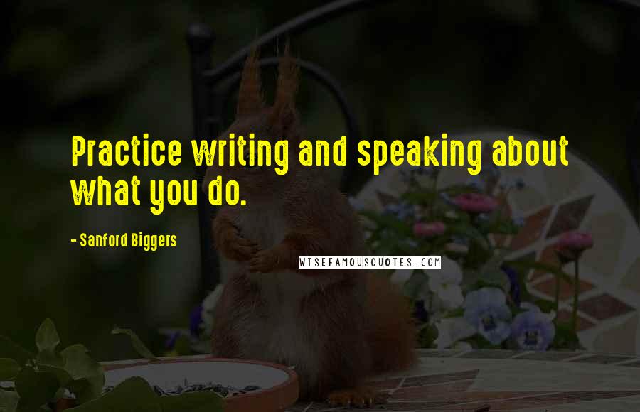 Sanford Biggers Quotes: Practice writing and speaking about what you do.