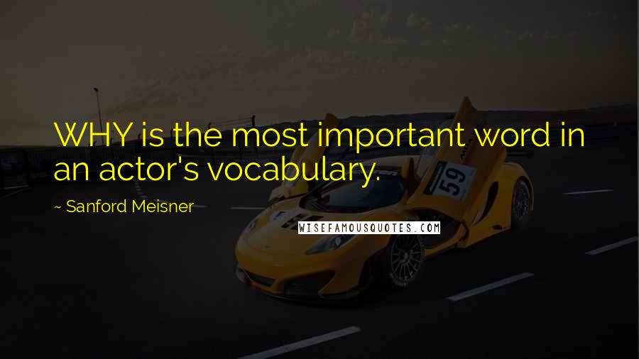 Sanford Meisner Quotes: WHY is the most important word in an actor's vocabulary.