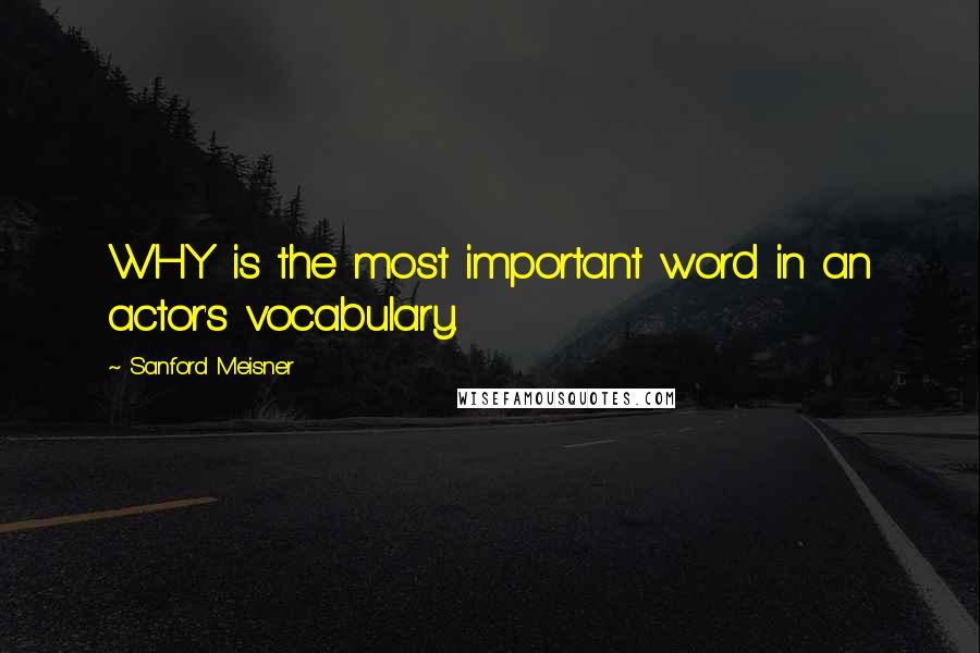 Sanford Meisner Quotes: WHY is the most important word in an actor's vocabulary.