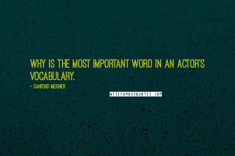 Sanford Meisner Quotes: WHY is the most important word in an actor's vocabulary.