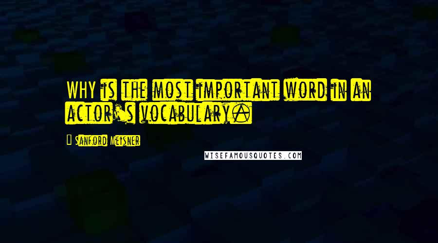 Sanford Meisner Quotes: WHY is the most important word in an actor's vocabulary.