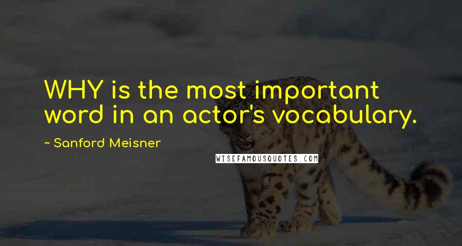 Sanford Meisner Quotes: WHY is the most important word in an actor's vocabulary.