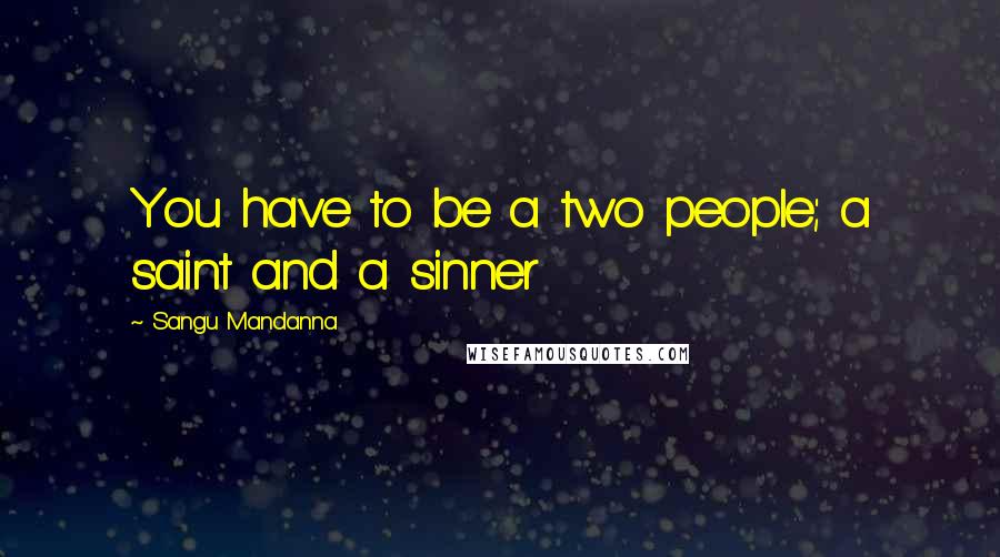 Sangu Mandanna Quotes: You have to be a two people; a saint and a sinner