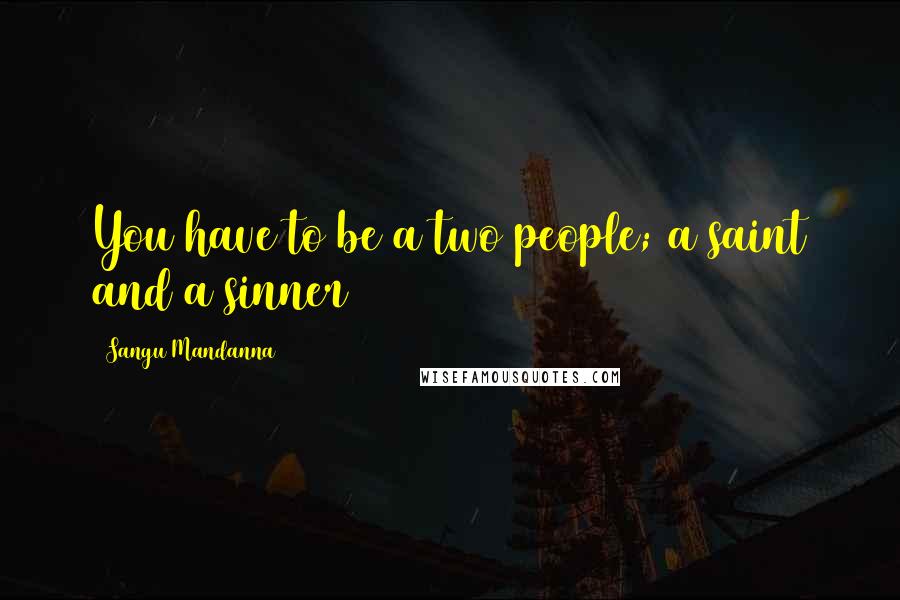 Sangu Mandanna Quotes: You have to be a two people; a saint and a sinner