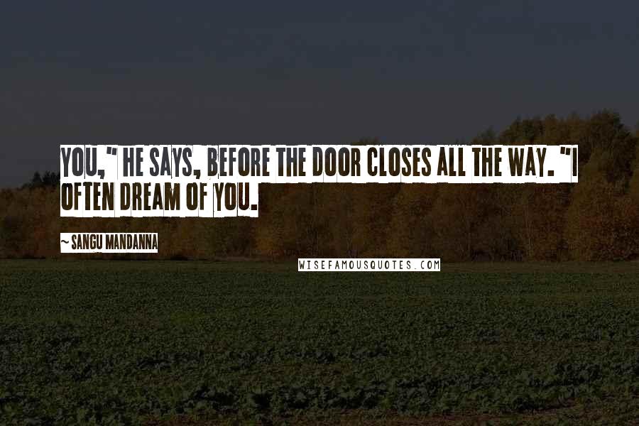 Sangu Mandanna Quotes: You," he says, before the door closes all the way. "I often dream of you.