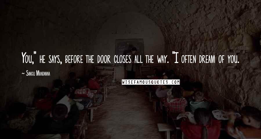 Sangu Mandanna Quotes: You," he says, before the door closes all the way. "I often dream of you.