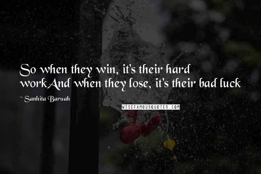 Sanhita Baruah Quotes: So when they win, it's their hard workAnd when they lose, it's their bad luck