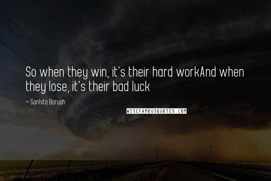 Sanhita Baruah Quotes: So when they win, it's their hard workAnd when they lose, it's their bad luck