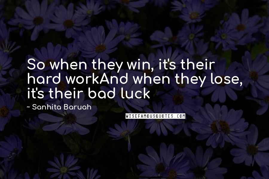 Sanhita Baruah Quotes: So when they win, it's their hard workAnd when they lose, it's their bad luck