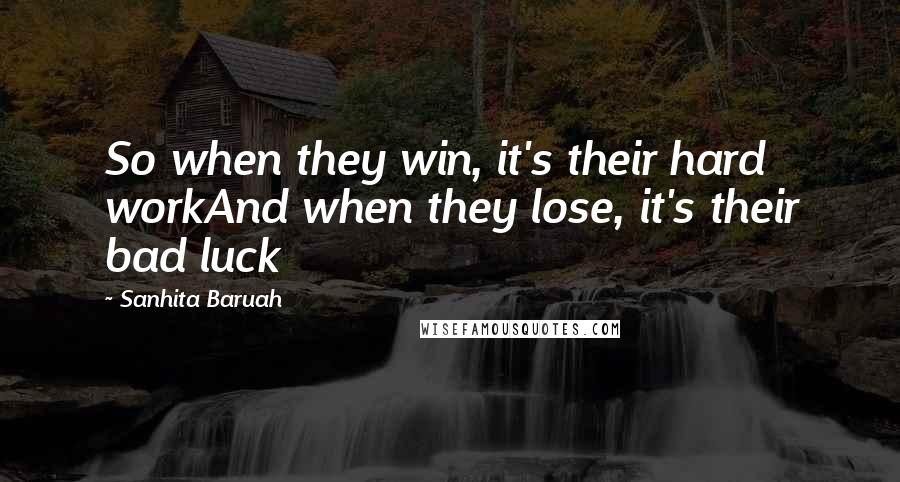 Sanhita Baruah Quotes: So when they win, it's their hard workAnd when they lose, it's their bad luck