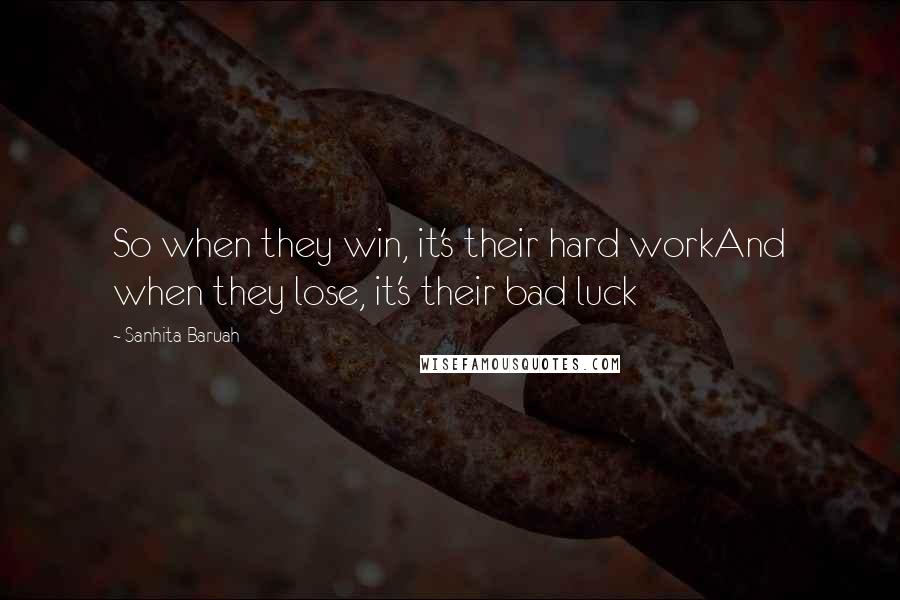 Sanhita Baruah Quotes: So when they win, it's their hard workAnd when they lose, it's their bad luck