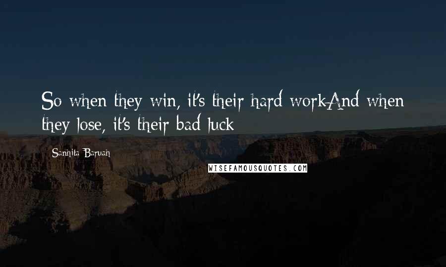 Sanhita Baruah Quotes: So when they win, it's their hard workAnd when they lose, it's their bad luck